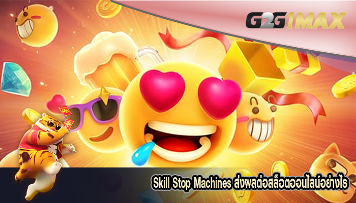 Skill Stop Machines ส่งผลต่อสล็อตออนไลน์อย่างไร