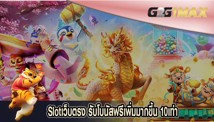 Slotเว็บตรง รับโบนัสฟรีเพิ่มมากขึ้น 10เท่า