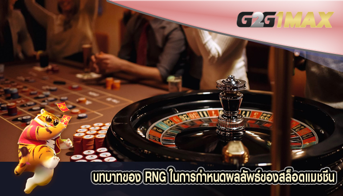 บทบาทของ RNG ในการกำหนดผลลัพธ์ของสล็อตแมชชีน