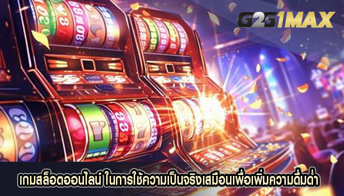 เกมสล็อตออนไลน์ ในการใช้ความเป็นจริงเสมือนเพื่อเพิ่มความดื่มด่ำ